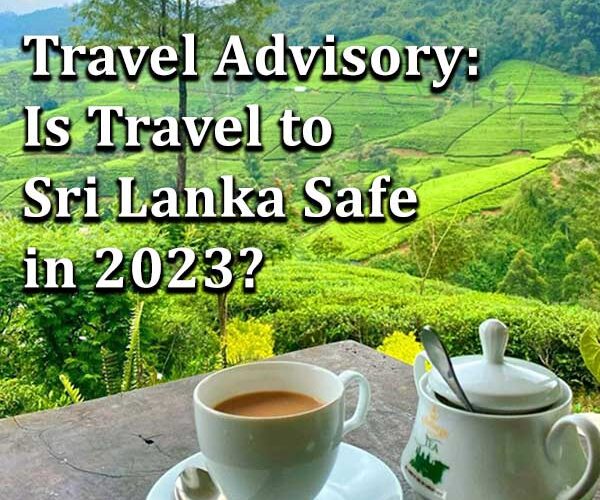 Travel Advisory: Is Travel to Sri Lanka Safe in 2023?