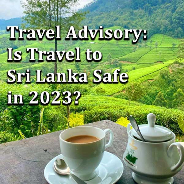 Travel Advisory: Is Travel to Sri Lanka Safe in 2023?